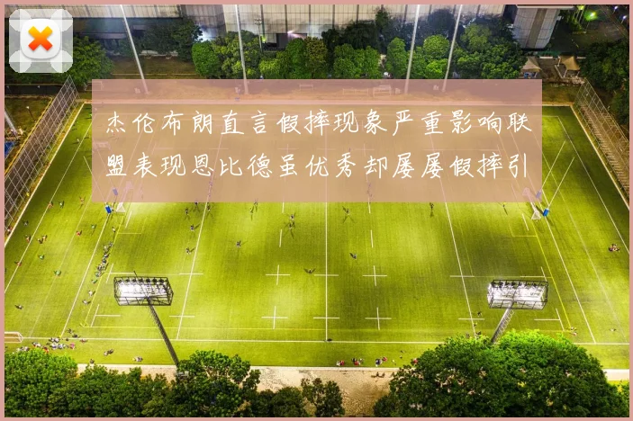 杰伦布朗直言假摔现象严重影响联盟表现恩比德虽优秀却屡屡假摔引争议